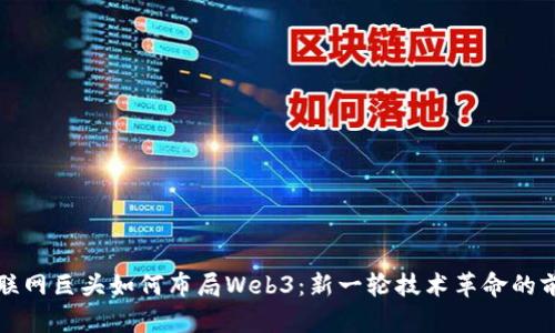 互联网巨头如何布局Web3：新一轮技术革命的前沿