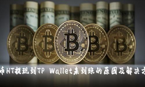 货币HT提现到TP Wallet未到账的原因及解决方案
