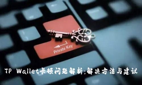 TP Wallet卡顿问题解析：解决方法与建议