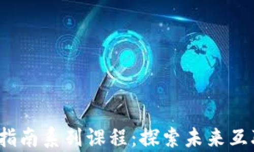 
Web3漫游指南系列课程：探索未来互联网的奥秘