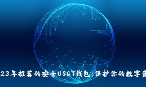2023年推荐的安全USDT钱包：保护你的数字资产
