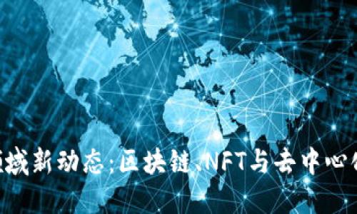 日本Web3领域新动态：区块链、NFT与去中心化应用的未来