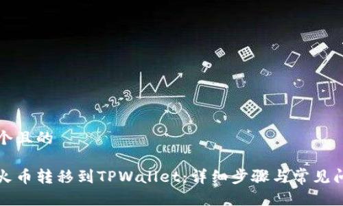 思考一个且的

如何将火币转移到TPWallet：详细步骤与常见问题解析