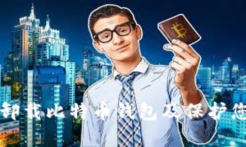 如何安全地卸载比特币钱包及保护您的数字资产