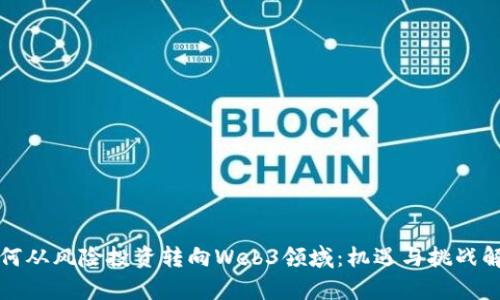 如何从风险投资转向Web3领域：机遇与挑战解析