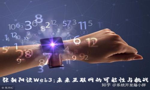 张朝阳谈Web3：未来互联网的可能性与挑战