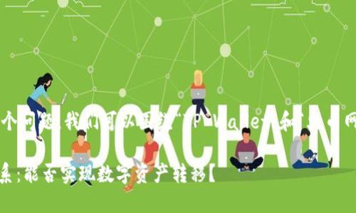 关于“tpwallet能提到火币吗”这个问题，我们可以围绕“TP Wallet”和“火币网”两个主题进行深入分析与探讨。

### TP Wallet与火币网的关系：能否实现数字资产转移？