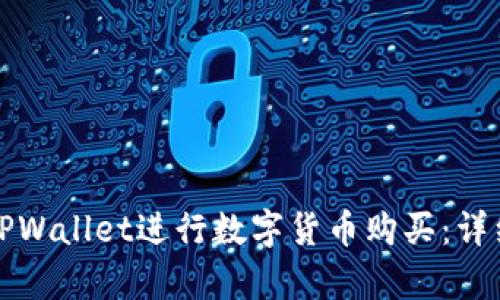 如何使用TPWallet进行数字货币购买:详细流程解析