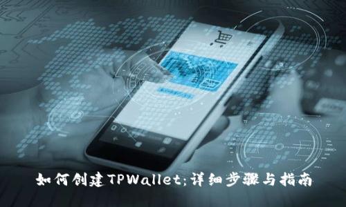 如何创建TPWallet：详细步骤与指南
